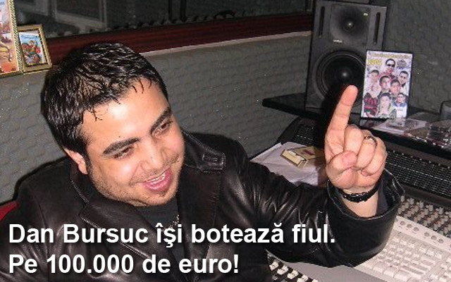 Dan Bursuc isi boteaza fiul. Pe 100.000 de euro!