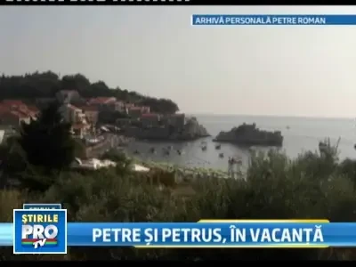 Petre Roman si-a dus fiul, pe Petrus, la mare in Muntenegru!