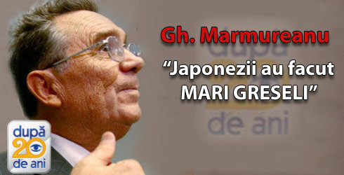 Gheorghe Marmureanu: “Japonezii au facut mari greseli”