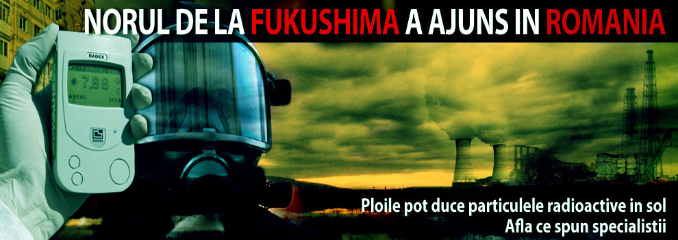 Norul radioactiv de la Fukushima a ajuns in Romania