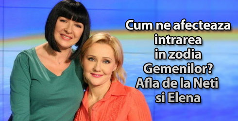 Cum ne afecteaza intrarea in zodia Gemenilor? Afla de la Neti si Elena