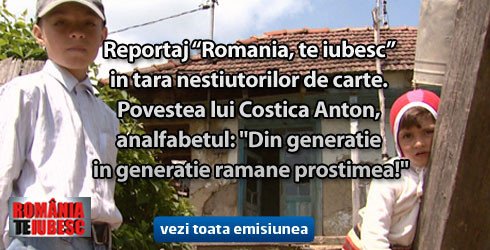 Povestea lui Costica Anton, analfabetul: "Din generatie in generatie ramane prostimea!"