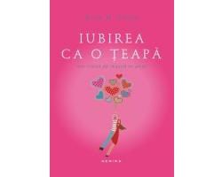 Iubirea ca o teapa. Mic tratat de reusita in amor (Alan H. Cohen)