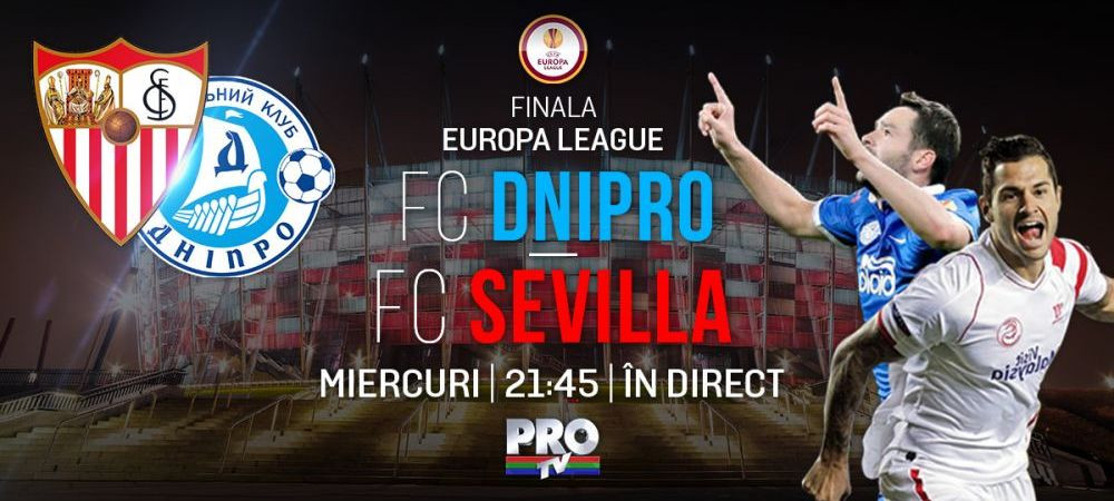 27 mai, IN DIRECT la Pro TV | Dnipro - Sevilla, FINALA Europa League, se vede de la ora 21:45